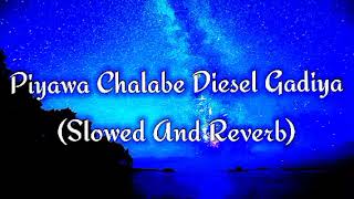 Piyawa Chalabe Diesel Gadiya Slowed And Reverb [upl. by Swenson684]